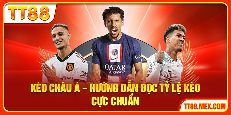 Kèo Châu Á – Hướng Dẫn Đọc Tỷ Lệ Kèo Cực Chuẩn