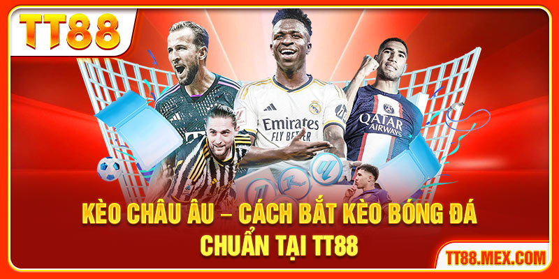 Kèo Châu Âu – Cách Bắt Kèo Bóng Đá Chuẩn Tại TT88