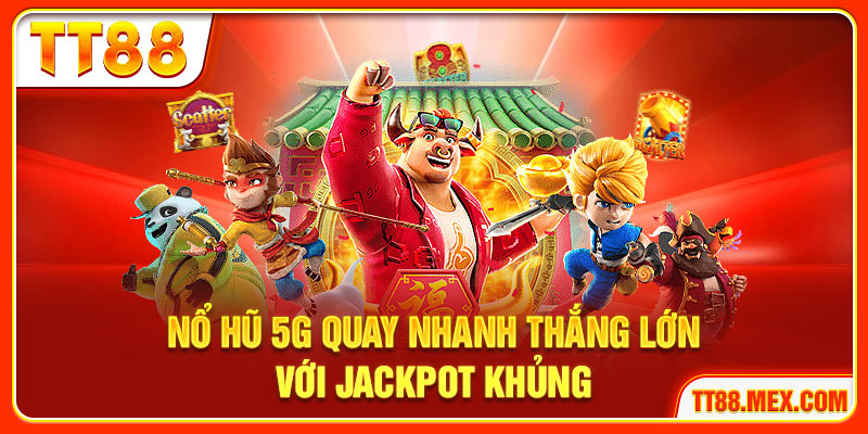 Nổ Hũ 5G Quay Nhanh Thắng Lớn Với Jackpot Khủng