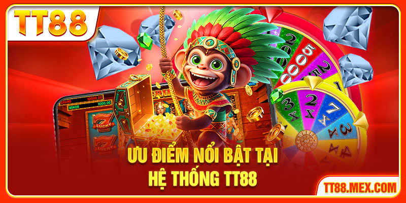 Ưu điểm nổi bật tại hệ thống TT88