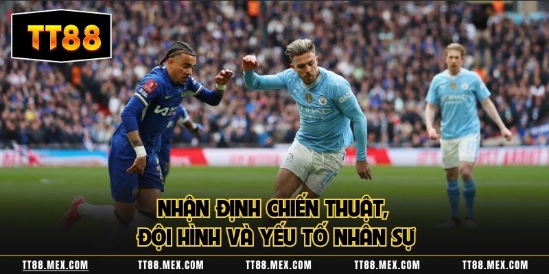 Nhận định chiến thuật, đội hình và yếu tố nhân sự